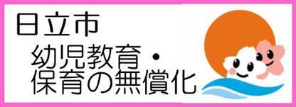 ひたちこそだておうえんウェブ 幼児教育・保育の無償化